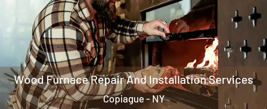  Wood Furnace Repair And Installation Services Copiague - NY